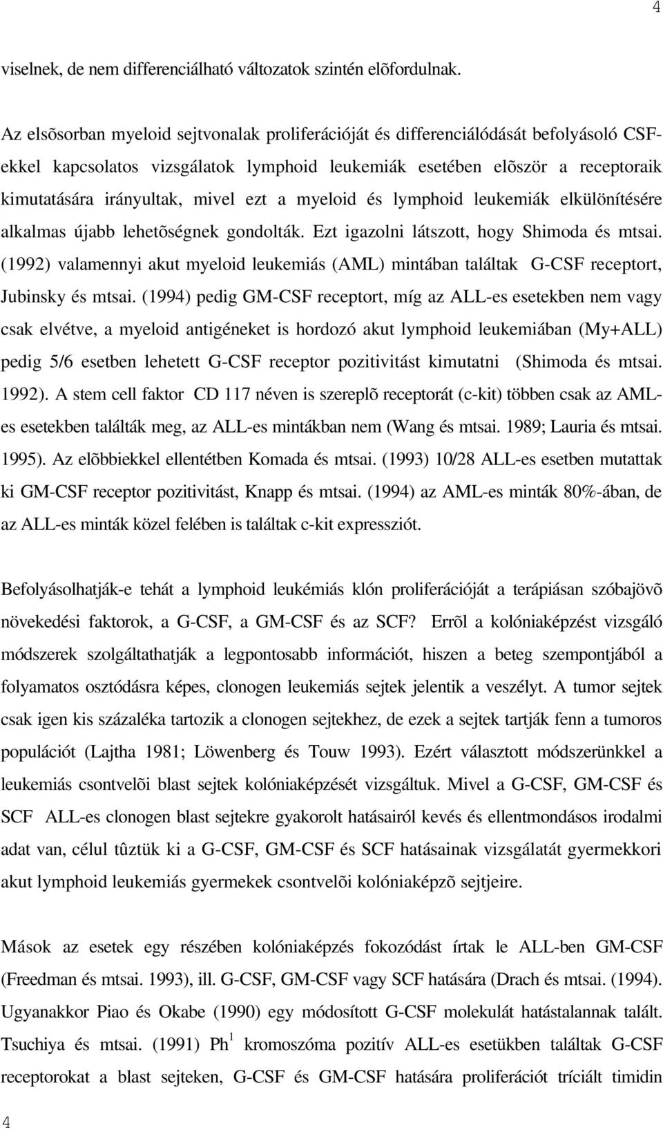 ezt a myeloid és lymphoid leukemiák elkülönítésére alkalmas újabb lehetõségnek gondolták. Ezt igazolni látszott, hogy Shimoda és mtsai.