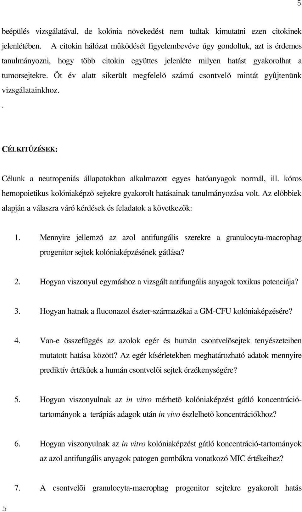 Öt év alatt sikerült megfelelõ számú csontvelõ mintát gyûjtenünk vizsgálatainkhoz.. CÉLKITÛZÉSEK: Célunk a neutropeniás állapotokban alkalmazott egyes hatóanyagok normál, ill.