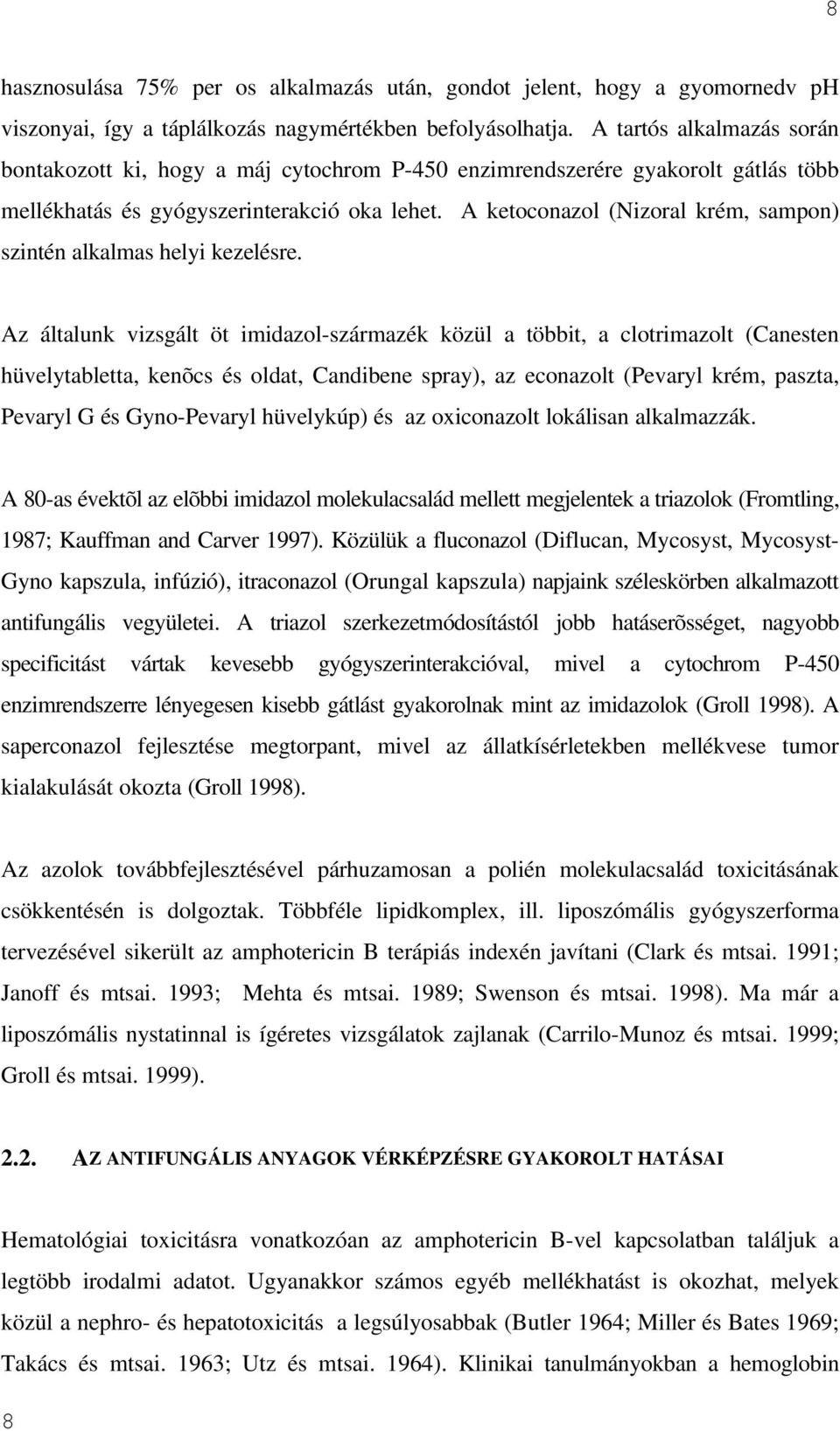 A ketoconazol (Nizoral krém, sampon) szintén alkalmas helyi kezelésre.