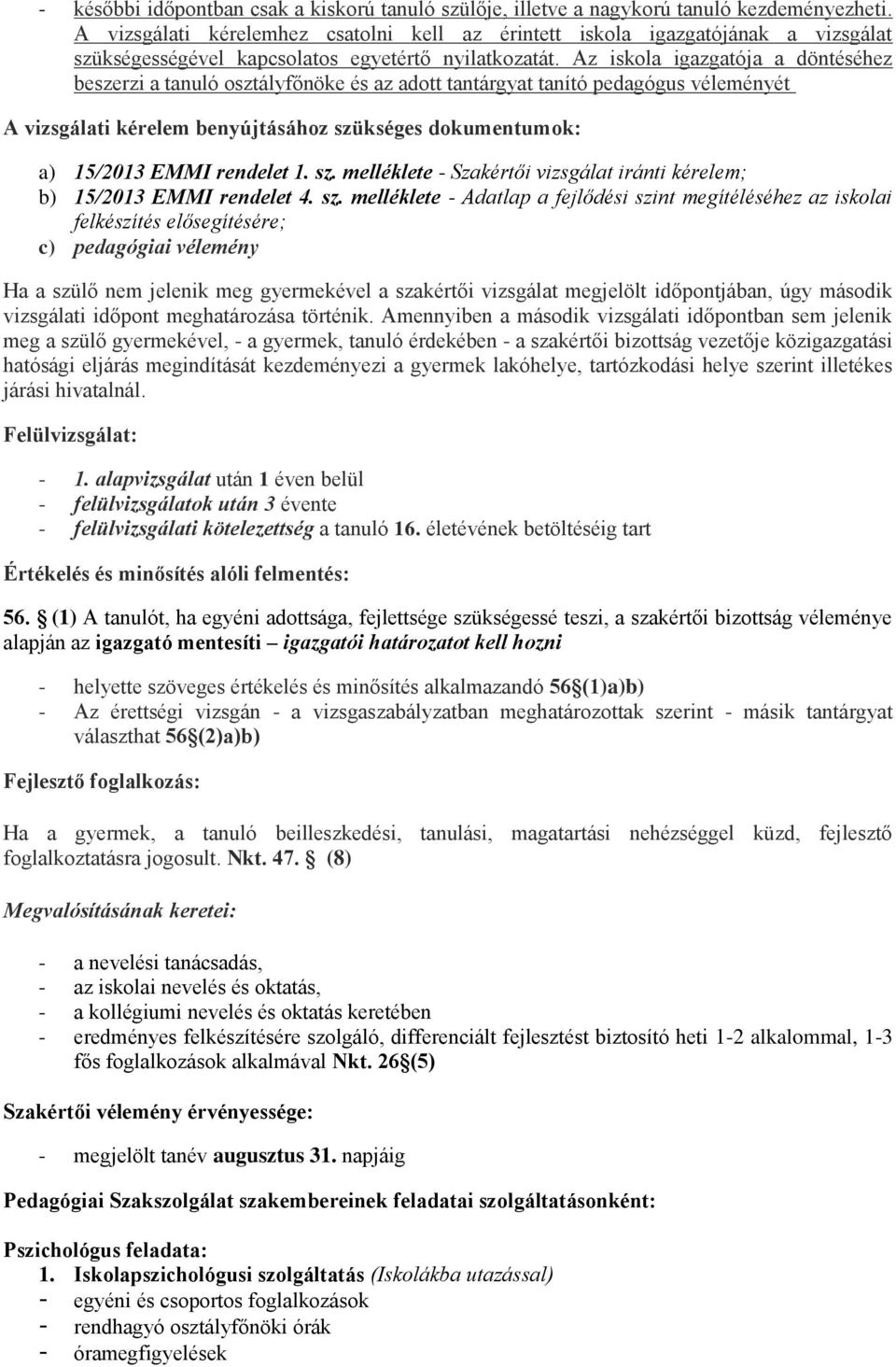 Az iskola igazgatója a döntéséhez beszerzi a tanuló osztályfőnöke és az adott tantárgyat tanító pedagógus véleményét A vizsgálati kérelem benyújtásához szükséges dokumentumok: a) 15/2013 EMMI