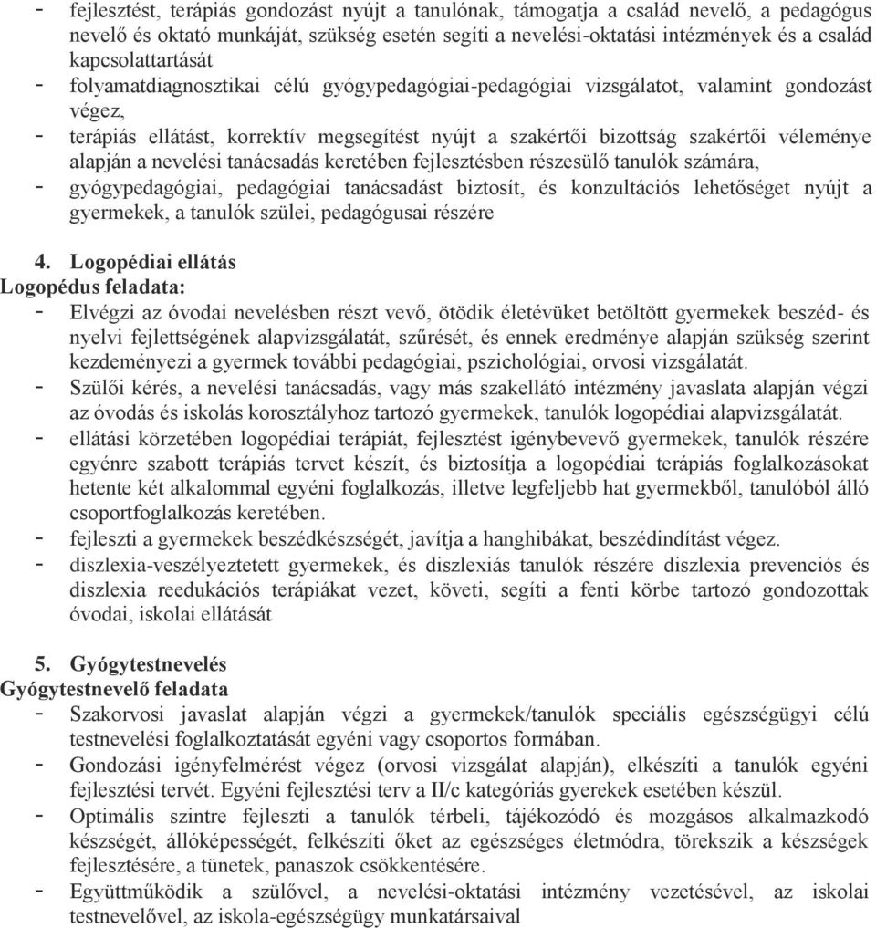 véleménye alapján a nevelési tanácsadás keretében fejlesztésben részesülő tanulók számára, - gyógypedagógiai, pedagógiai tanácsadást biztosít, és konzultációs lehetőséget nyújt a gyermekek, a tanulók