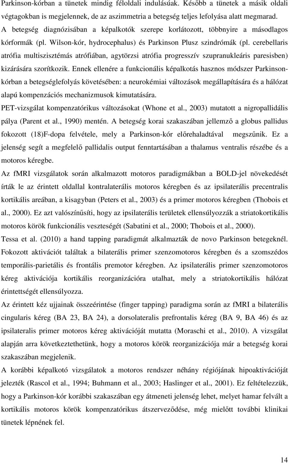 cerebellaris atrófia multiszisztémás atrófiában, agytörzsi atrófia progresszív szupranukleáris paresisben) kizárására szorítkozik.
