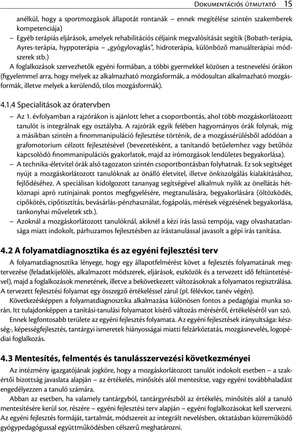 ) A foglalkozások szervezhetők egyéni formában, a többi gyermekkel közösen a testnevelési órákon (figyelemmel arra, hogy melyek az alkalmazható mozgásformák, a módosultan alkalmazható mozgásformák,