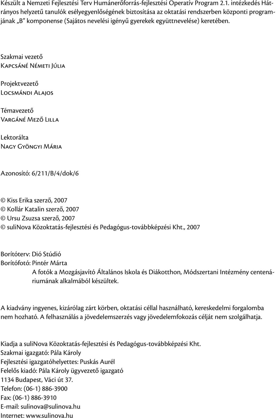 Szakmai vezető Kapcsáné Németi Júlia Projektvezető Locsmándi Alajos Témavezető Vargáné Mező Lilla Lektorálta Nagy Gyöngyi Mária Azonosító: 6/211/B/4/dok/6 Kiss Erika szerző, 2007 Kollár Katalin