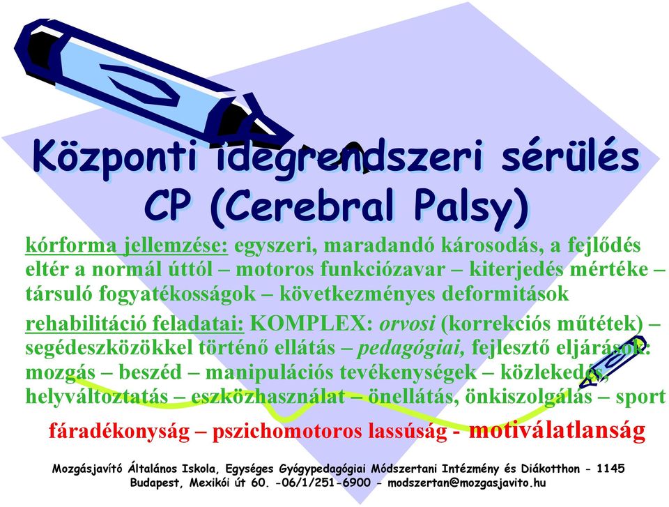 orvosi (korrekciós műtétek) segédeszközökkel történő ellátás pedagógiai, fejlesztő eljárások: mozgás beszéd manipulációs