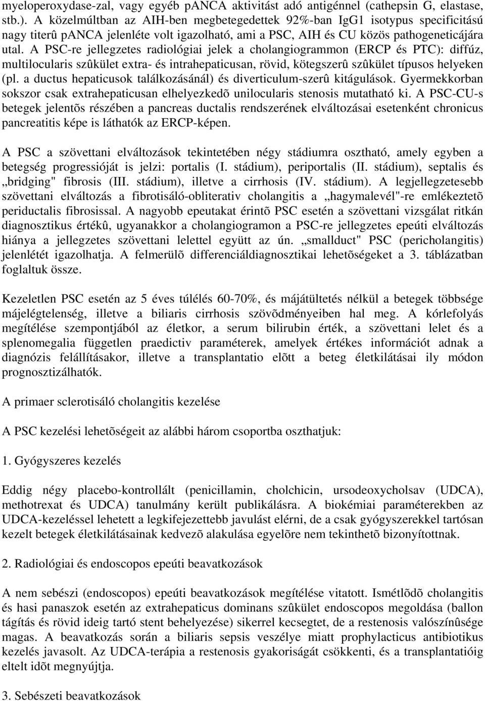 A PSC-re jellegzetes radiológiai jelek a cholangiogrammon (ERCP és PTC): diffúz, multilocularis szûkület extra- és intrahepaticusan, rövid, kötegszerû szûkület típusos helyeken (pl.