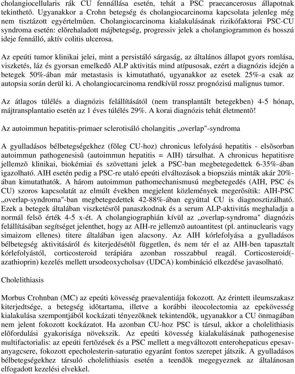 Az epeúti tumor klinikai jelei, mint a persistáló sárgaság, az általános állapot gyors romlása, viszketés, láz és gyorsan emelkedõ ALP aktivitás mind atípusosak, ezért a diagnózis idején a betegek