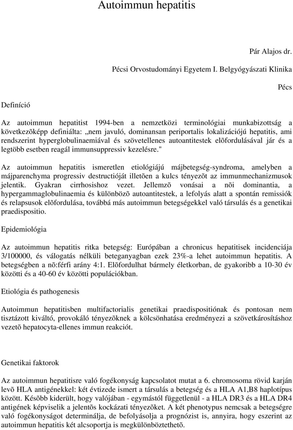 hepatitis, ami rendszerint hyperglobulinaemiával és szövetellenes autoantitestek elõfordulásával jár és a legtöbb esetben reagál immunsuppressiv kezelésre.