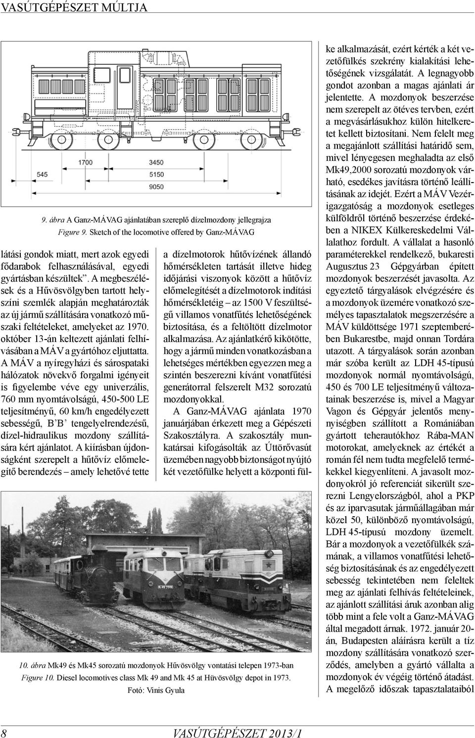 A megbeszélések és a Hűvösvölgyben tartott helyszíni szemlék alapján meghatározták az új jármű szállítására vonatkozó műszaki feltételeket, amelyeket az 1970.