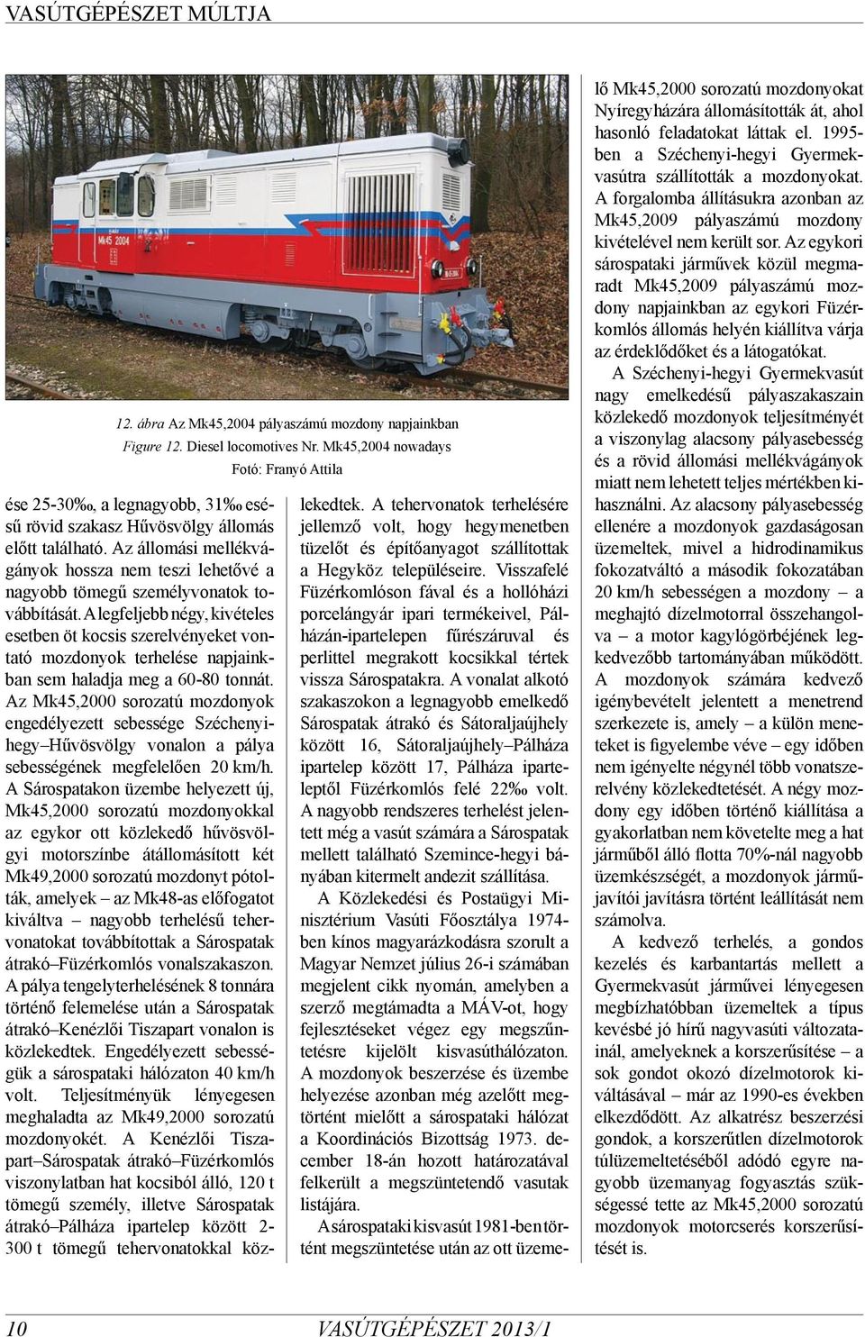 Az állomási mellékvágányok hossza nem teszi lehetővé a nagyobb tömegű személyvonatok továbbítását.