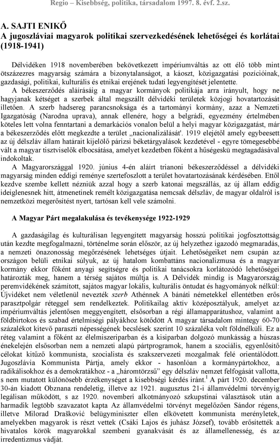 A békeszerződés aláírásáig a magyar kormányok politikája arra irányult, hogy ne hagyjanak kétséget a szerbek által megszállt délvidéki területek közjogi hovatartozását illetően.