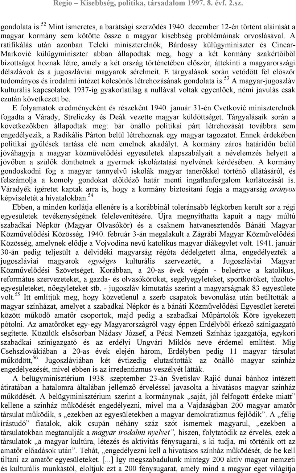 két ország történetében először, áttekinti a magyarországi délszlávok és a jugoszláviai magyarok sérelmeit.