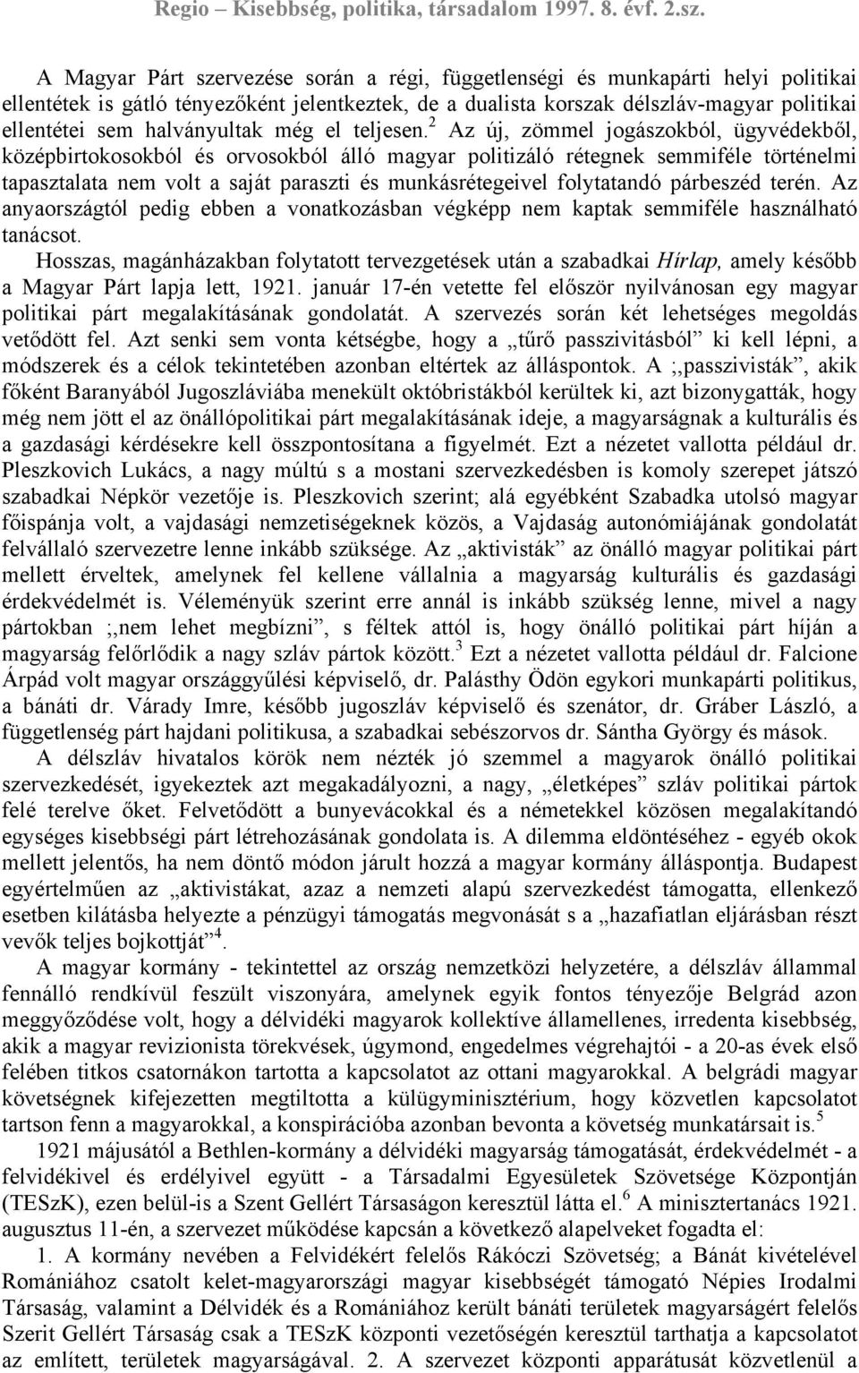 2 Az új, zömmel jogászokból, ügyvédekből, középbirtokosokból és orvosokból álló magyar politizáló rétegnek semmiféle történelmi tapasztalata nem volt a saját paraszti és munkásrétegeivel folytatandó