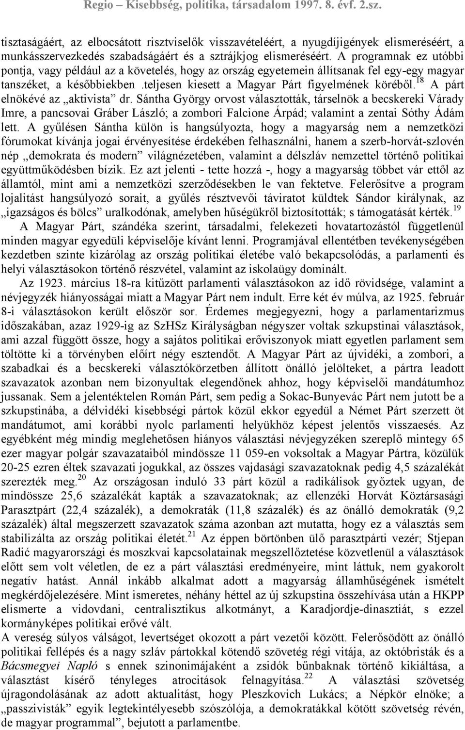 18 A párt elnökévé az aktivista dr. Sántha György orvost választották, társelnök a becskereki Várady Imre, a pancsovai Gráber László; a zombori Falcione Árpád; valamint a zentai Sóthy Ádám lett.