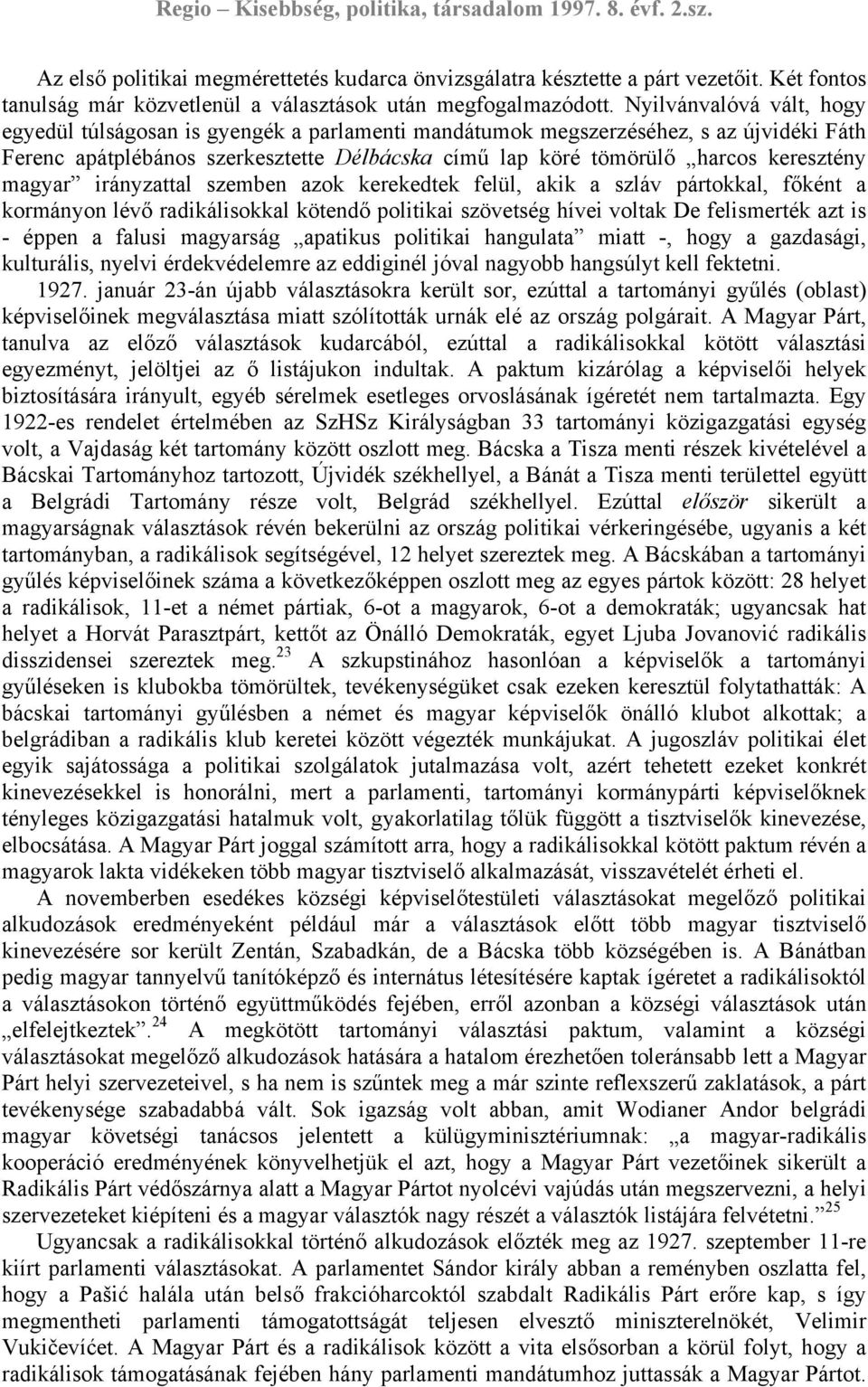 magyar irányzattal szemben azok kerekedtek felül, akik a szláv pártokkal, főként a kormányon lévő radikálisokkal kötendő politikai szövetség hívei voltak De felismerték azt is - éppen a falusi