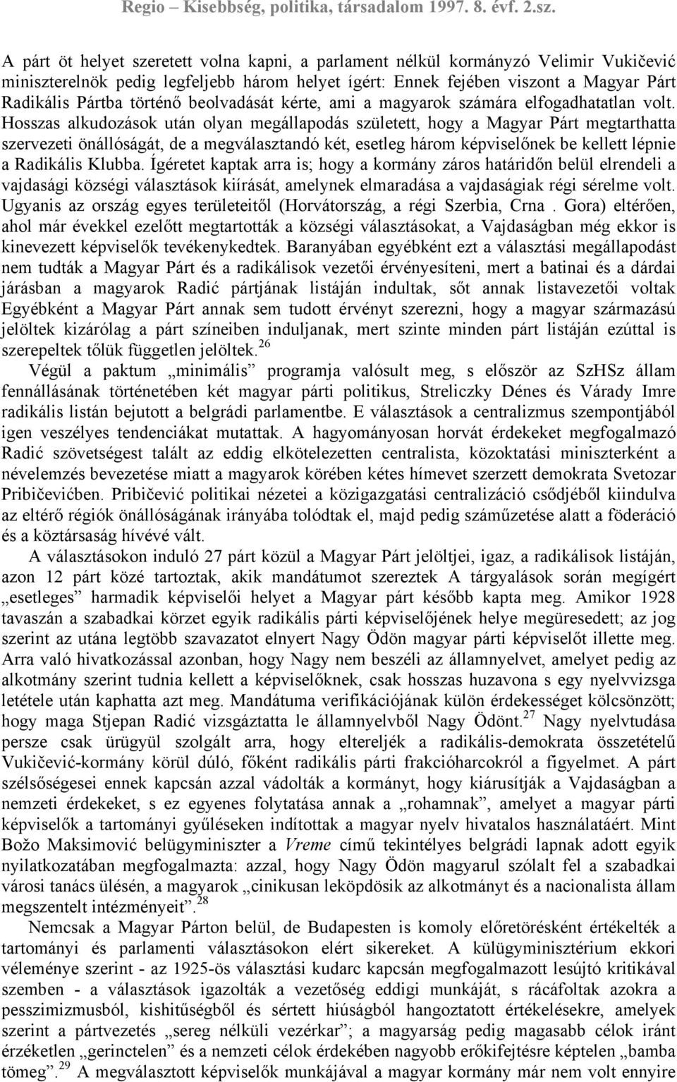 Hosszas alkudozások után olyan megállapodás született, hogy a Magyar Párt megtarthatta szervezeti önállóságát, de a megválasztandó két, esetleg három képviselőnek be kellett lépnie a Radikális Klubba.
