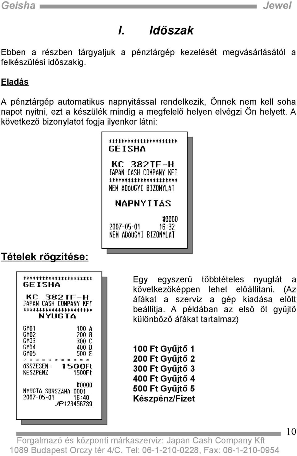 helyett. A következő bizonylatot fogja ilyenkor látni: Tételek rögzítése: Egy egyszerű többtételes nyugtát a következőképpen lehet előállítani.