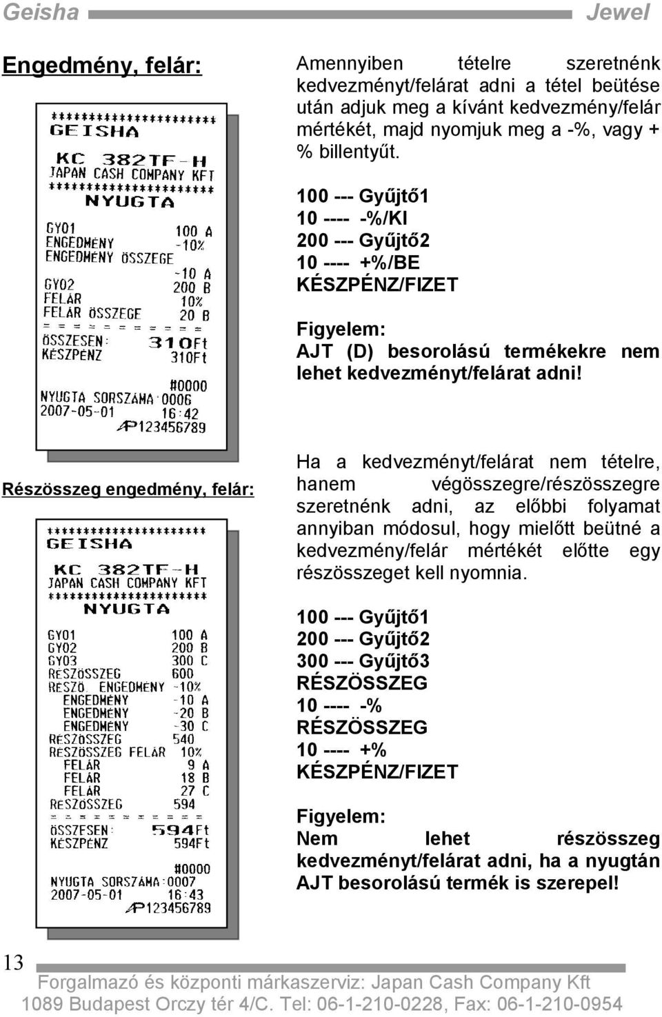 Részösszeg engedmény, felár: Ha a kedvezményt/felárat nem tételre, hanem végösszegre/részösszegre szeretnénk adni, az előbbi folyamat annyiban módosul, hogy mielőtt beütné a kedvezmény/felár