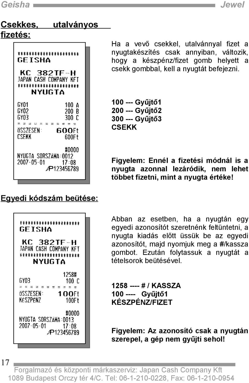 Egyedi kódszám beütése: Abban az esetben, ha a nyugtán egy egyedi azonosítót szeretnénk feltüntetni, a nyugta kiadás előtt üssük be az egyedi azonosítót, majd nyomjuk meg a