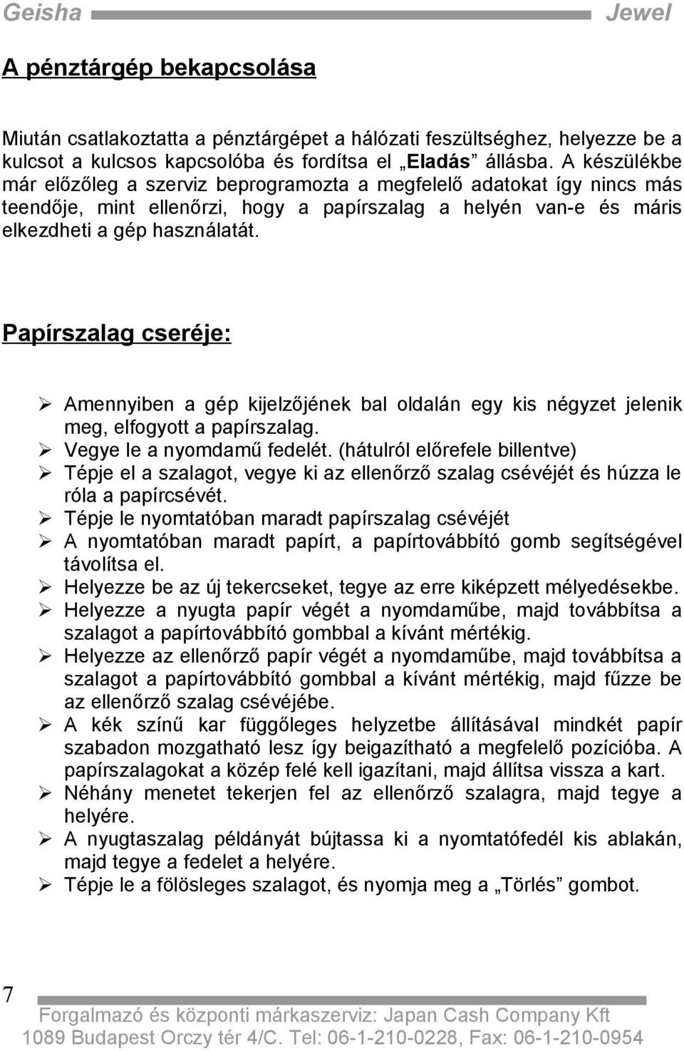 Papírszalag cseréje: Amennyiben a gép kijelzőjének bal oldalán egy kis négyzet jelenik meg, elfogyott a papírszalag. Vegye le a nyomdamű fedelét.