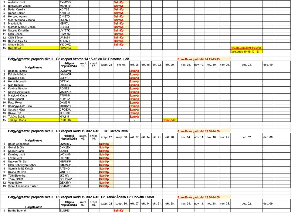 Zsófia Y93OMZ SzimKp 15 Szili Dávid D7WPZ4 - Dec.04-csütörtök Fextra! (csütörtök 10:45-12:15) Belgyógyászati propedeutika II. C3 csoport Szerda 14.15-30 Dr.