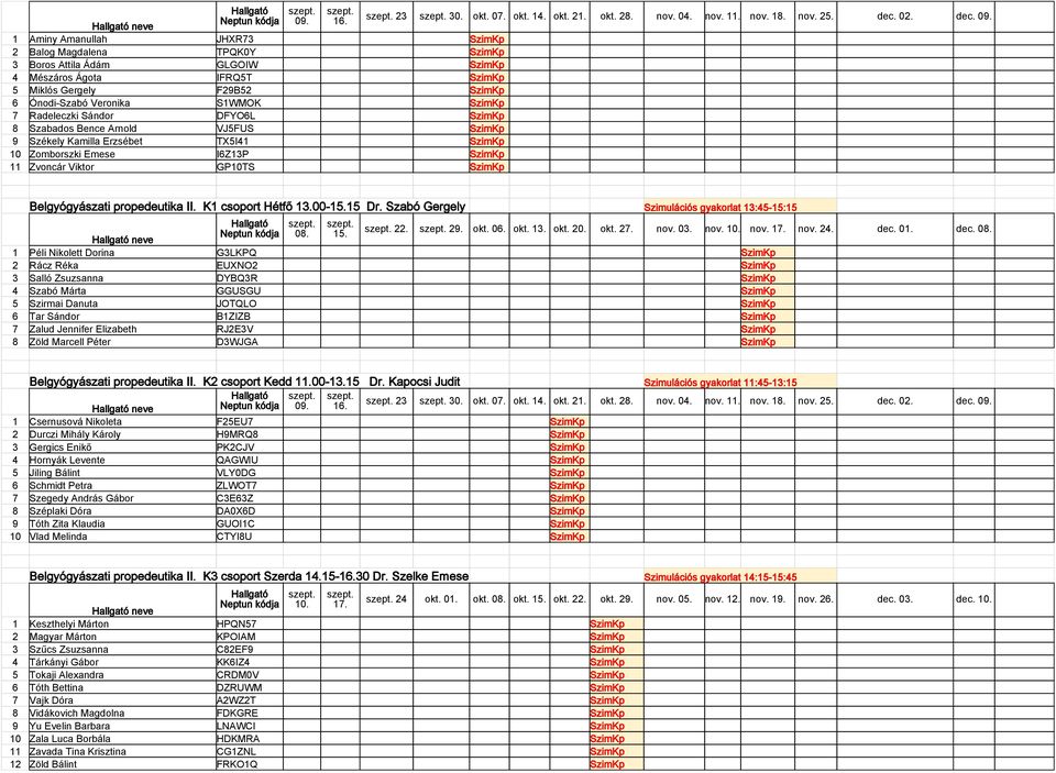 okt. 21. okt. 28. nov. 04. nov. 11. nov. 18. nov. 25. dec. 02. dec. Belgyógyászati propedeutika II. K1 csoport Hétfő 13.00-15 Dr. Szabó Gergely Szimulációs gyakorlat 13:45-15:15 22. 29. okt. 06. okt. 13. okt. 20.