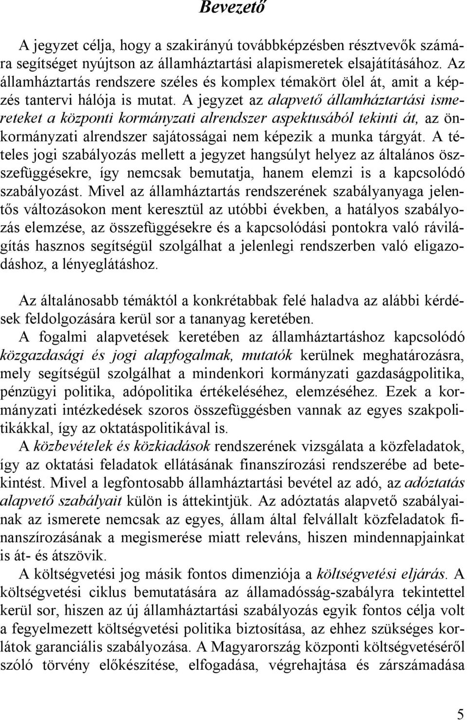 A jegyzet az alapvető államháztartási ismereteket a központi kormányzati alrendszer aspektusából tekinti át, az önkormányzati alrendszer sajátosságai nem képezik a munka tárgyát.