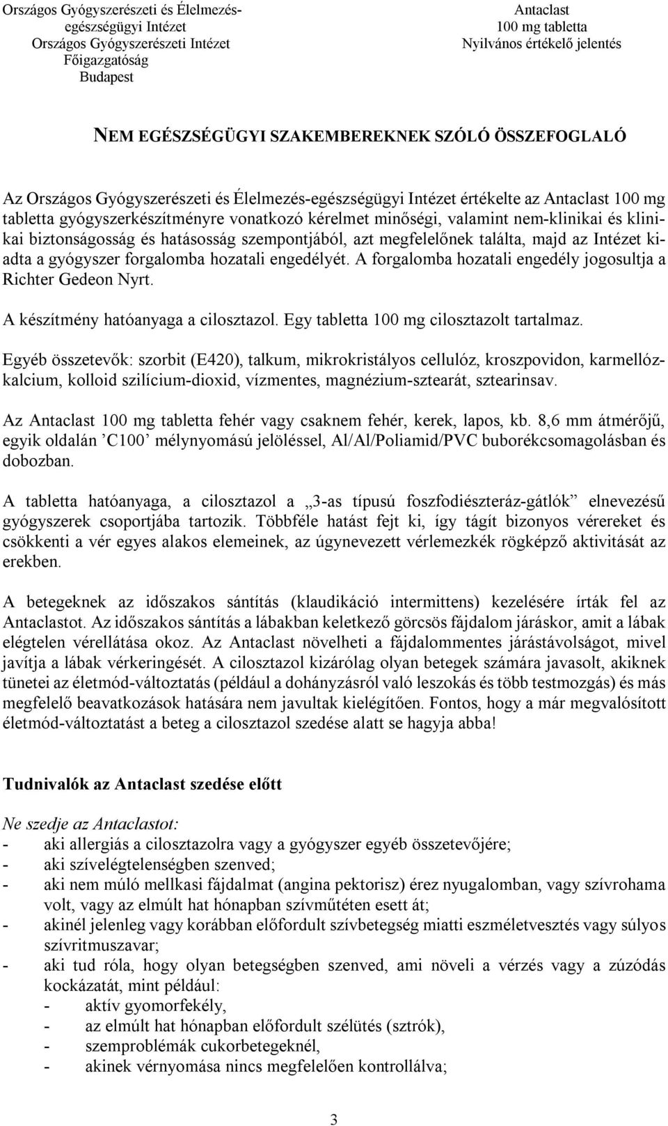 A forgalomba hozatali engedély jogosultja a Richter Gedeon Nyrt. A készítmény hatóanyaga a cilosztazol. Egy tabletta 100 mg cilosztazolt tartalmaz.