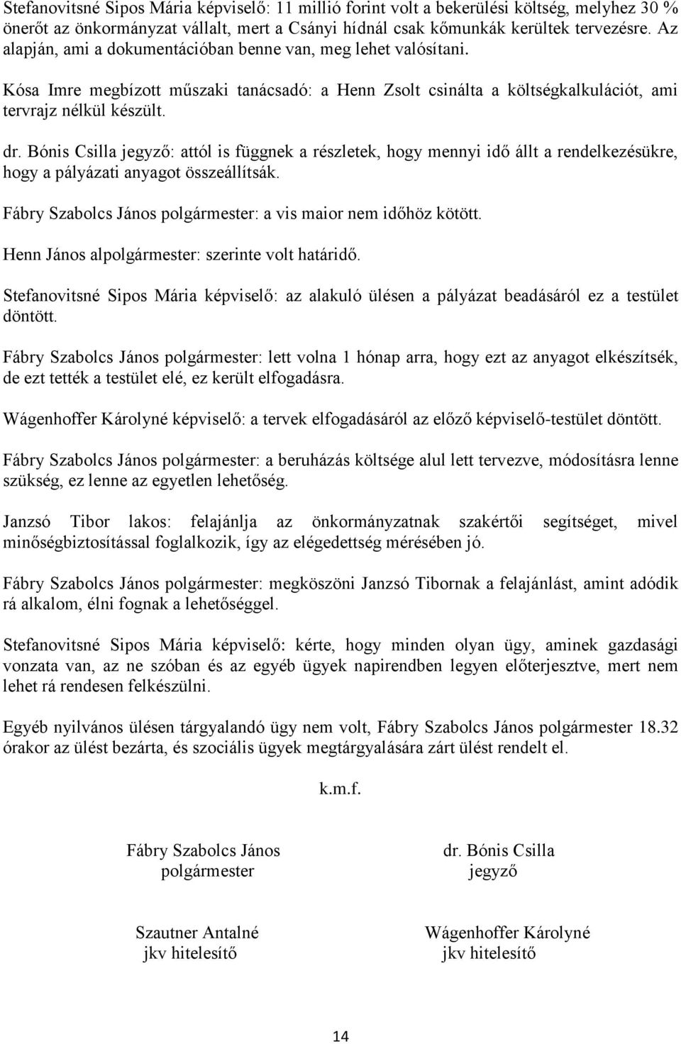 Bónis Csilla jegyző: attól is függnek a részletek, hogy mennyi idő állt a rendelkezésükre, hogy a pályázati anyagot összeállítsák. Fábry Szabolcs János polgármester: a vis maior nem időhöz kötött.
