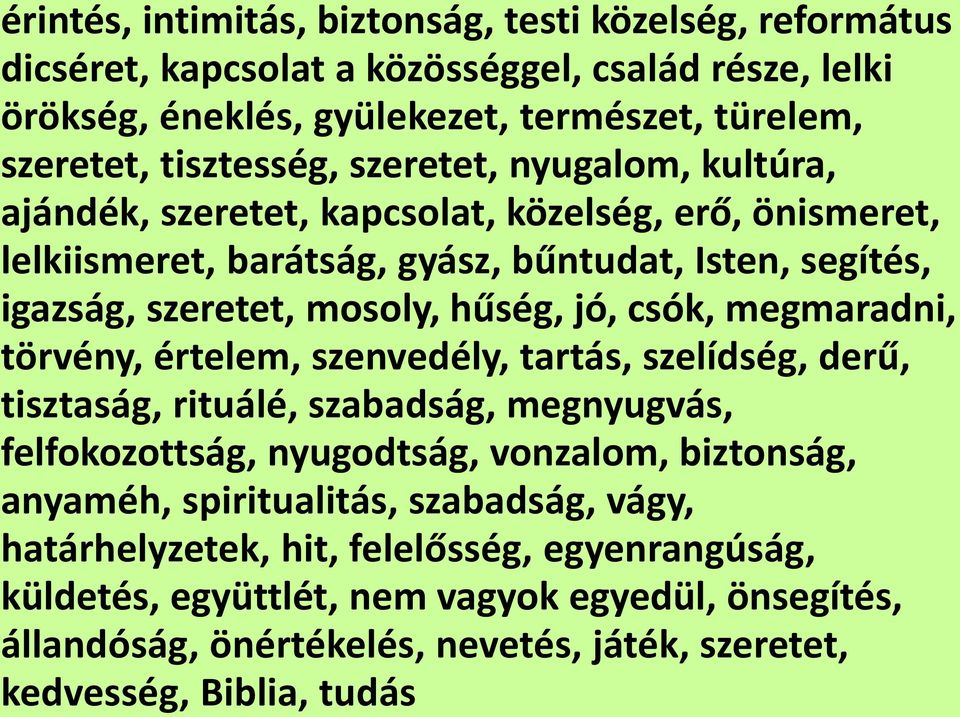 megmaradni, törvény, értelem, szenvedély, tartás, szelídség, derű, tisztaság, rituálé, szabadság, megnyugvás, felfokozottság, nyugodtság, vonzalom, biztonság, anyaméh, spiritualitás,