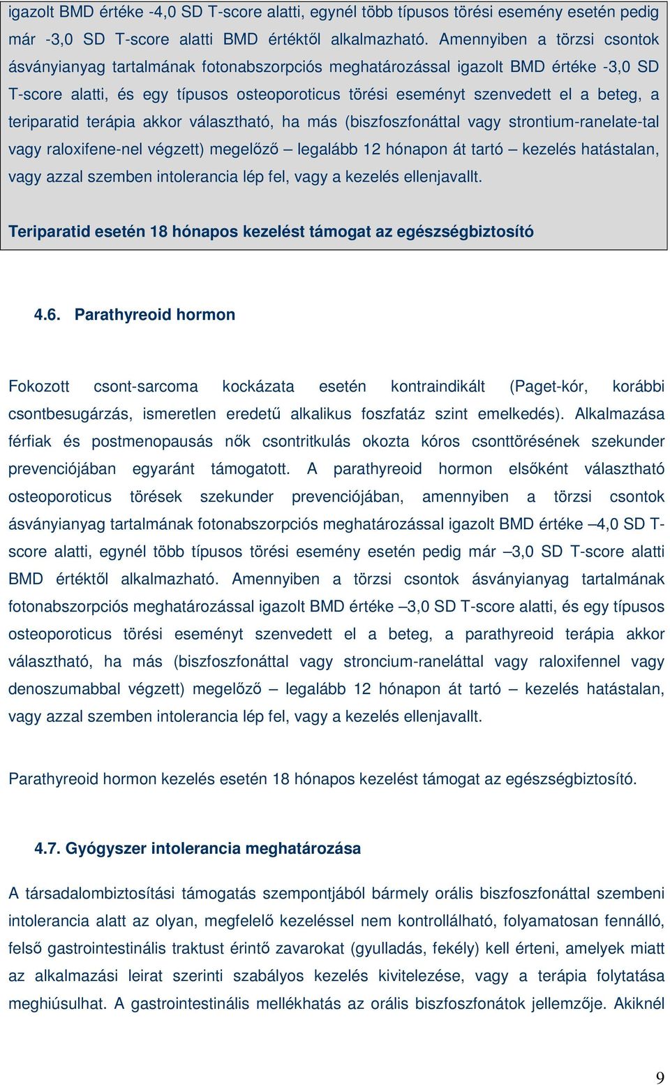 teriparatid terápia akkor választható, ha más (biszfoszfonáttal vagy strontium-ranelate-tal vagy raloxifene-nel végzett) megelızı legalább 12 hónapon át tartó kezelés hatástalan, vagy azzal szemben