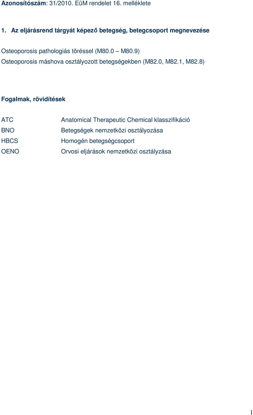 0 M80.9) Osteoporosis máshova osztályozott betegségekben (M82.0, M82.1, M82.