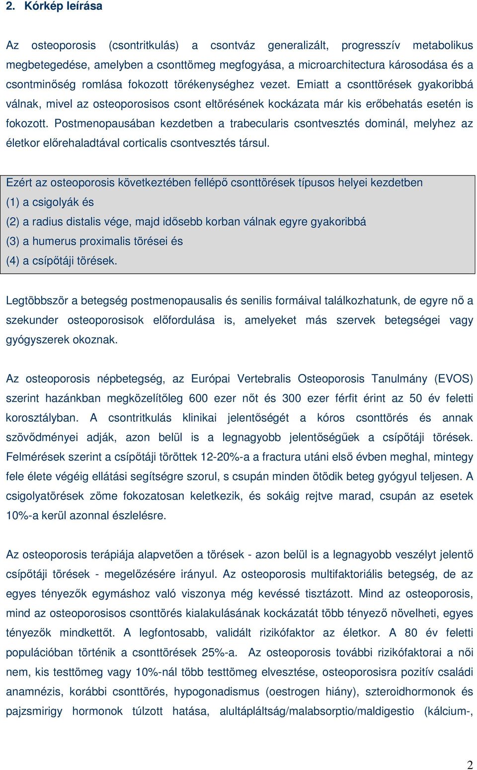 Postmenopausában kezdetben a trabecularis csontvesztés dominál, melyhez az életkor elırehaladtával corticalis csontvesztés társul.
