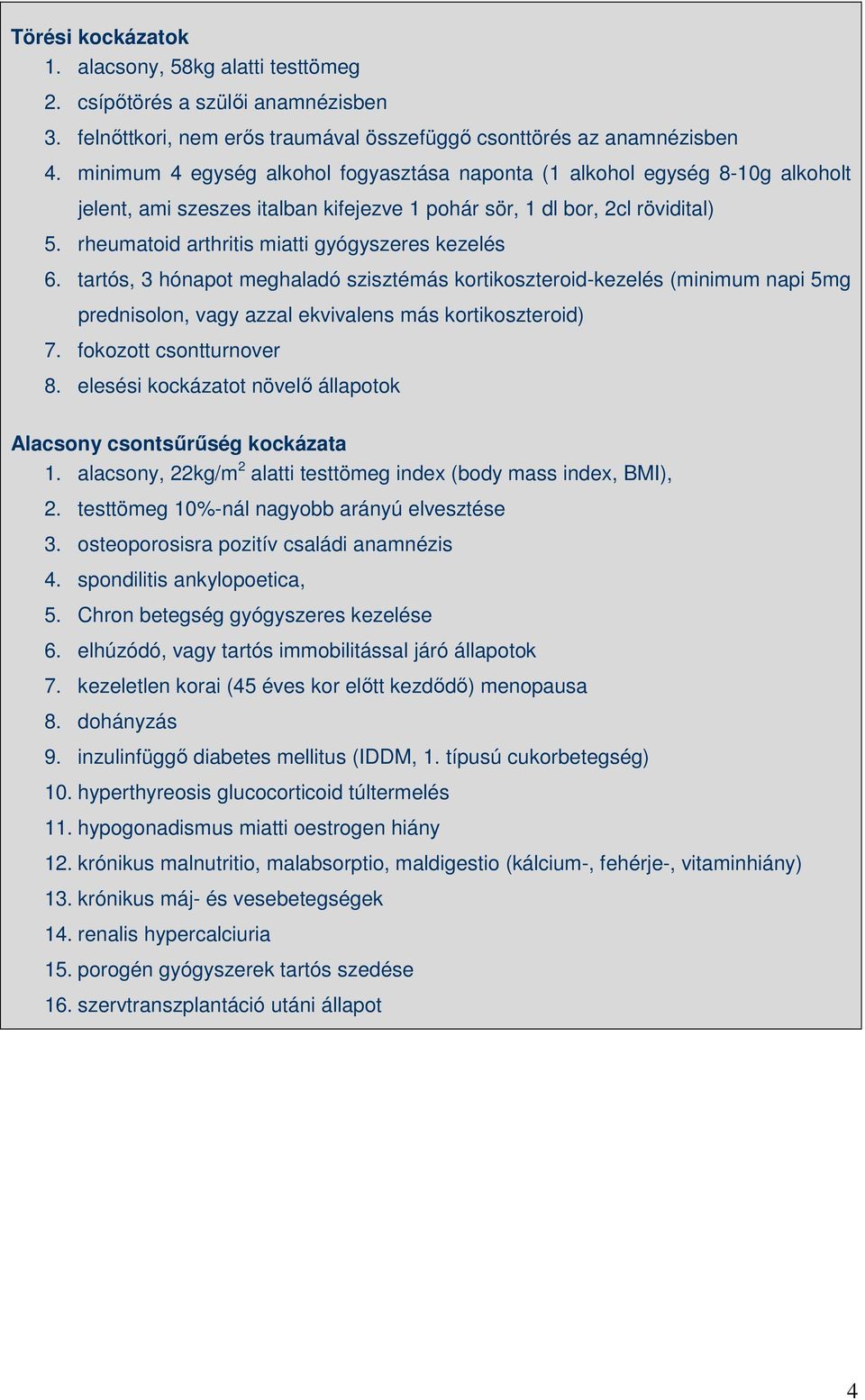 rheumatoid arthritis miatti gyógyszeres kezelés 6. tartós, 3 hónapot meghaladó szisztémás kortikoszteroid-kezelés (minimum napi 5mg prednisolon, vagy azzal ekvivalens más kortikoszteroid) 7.