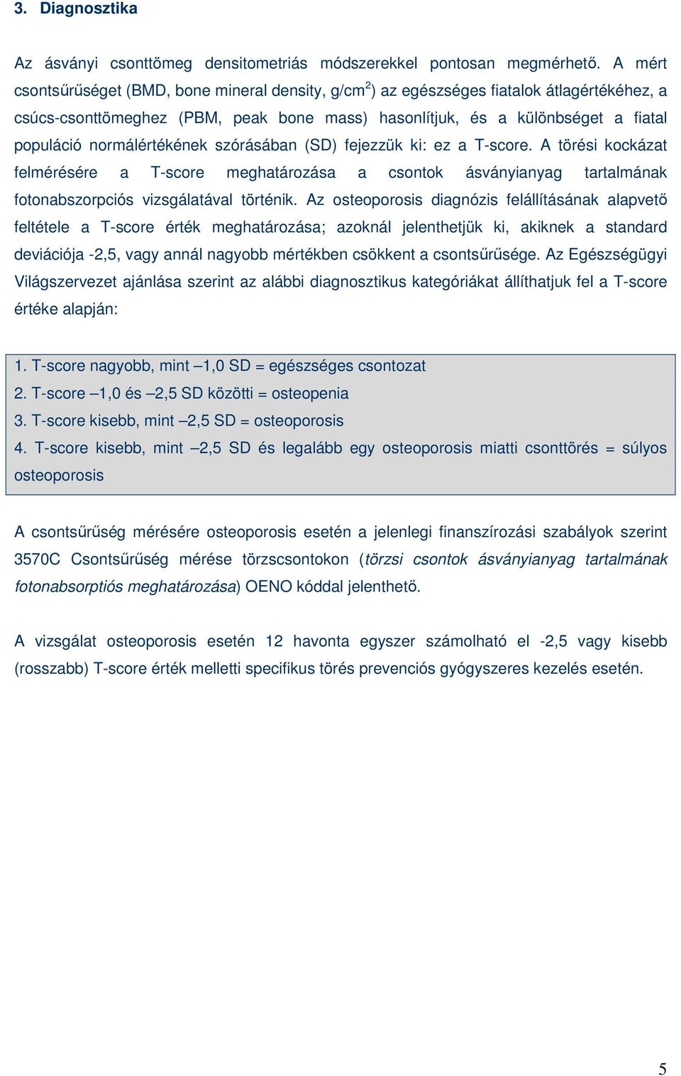 normálértékének szórásában (SD) fejezzük ki: ez a T-score. A törési kockázat felmérésére a T-score meghatározása a csontok ásványianyag tartalmának fotonabszorpciós vizsgálatával történik.