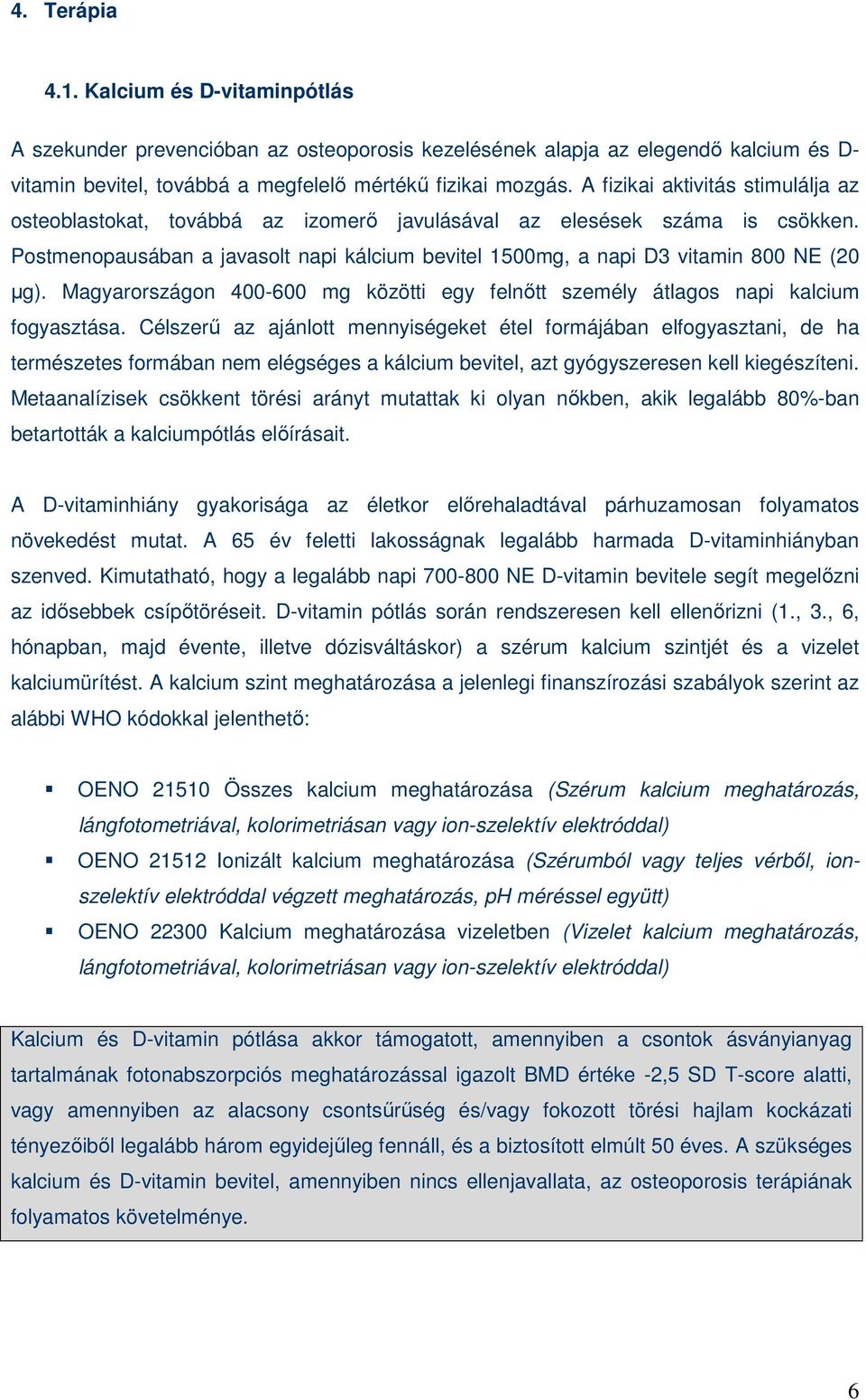 Postmenopausában a javasolt napi kálcium bevitel 1500mg, a napi D3 vitamin 800 NE (20 µg). Magyarországon 400-600 mg közötti egy felnıtt személy átlagos napi kalcium fogyasztása.