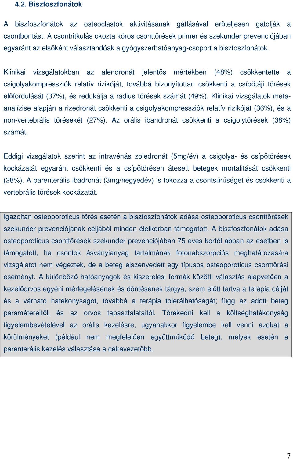 Klinikai vizsgálatokban az alendronát jelentıs mértékben (48%) csökkentette a csigolyakompressziók relatív rizikóját, továbbá bizonyítottan csökkenti a csípıtáji törések elıfordulását (37%), és