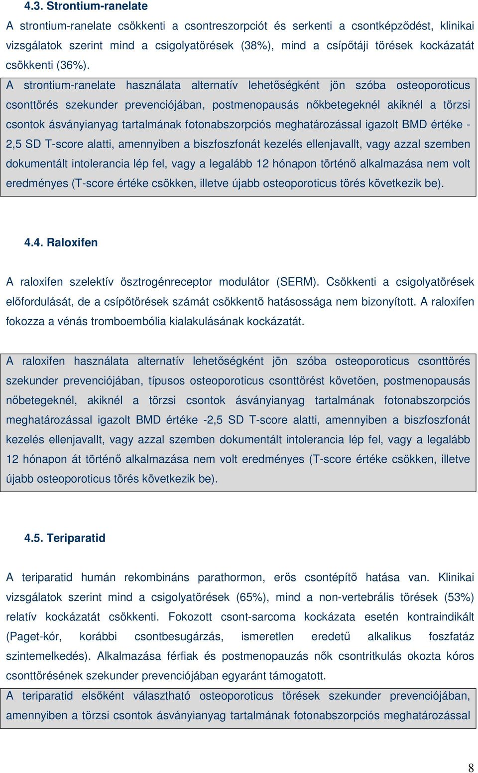 A strontium-ranelate használata alternatív lehetıségként jön szóba osteoporoticus csonttörés szekunder prevenciójában, postmenopausás nıkbetegeknél akiknél a törzsi csontok ásványianyag tartalmának