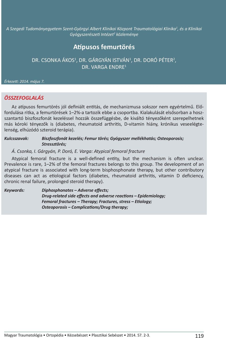 Előfordulása ritka, a femurtörések 1 2%-a tartozik ebbe a csoportba.