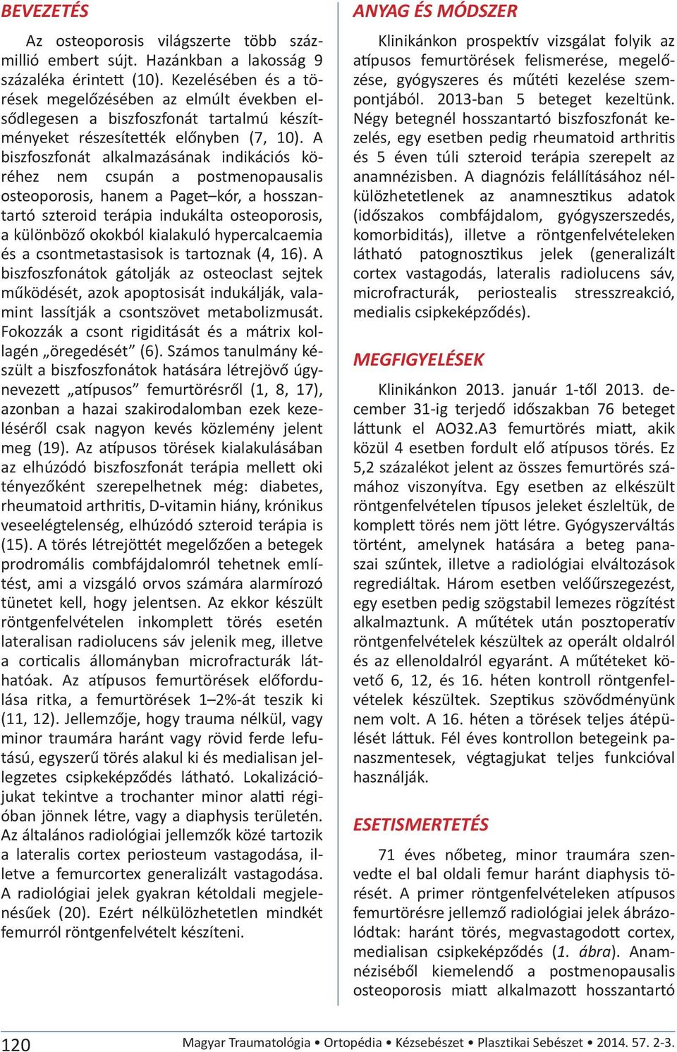 A biszfoszfonát alkalmazásának indikációs köréhez nem csupán a postmenopausalis osteoporosis, hanem a Paget kór, a hosszantartó szteroid terápia indukálta osteoporosis, a különböző okokból kialakuló