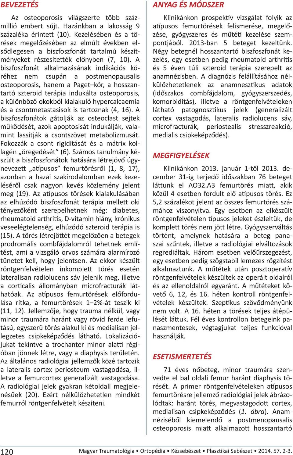 A biszfoszfonát alkalmazásának indikációs köréhez nem csupán a postmenopausalis osteoporosis, hanem a Paget kór, a hosszantartó szteroid terápia indukálta osteoporosis, a különböző okokból kialakuló