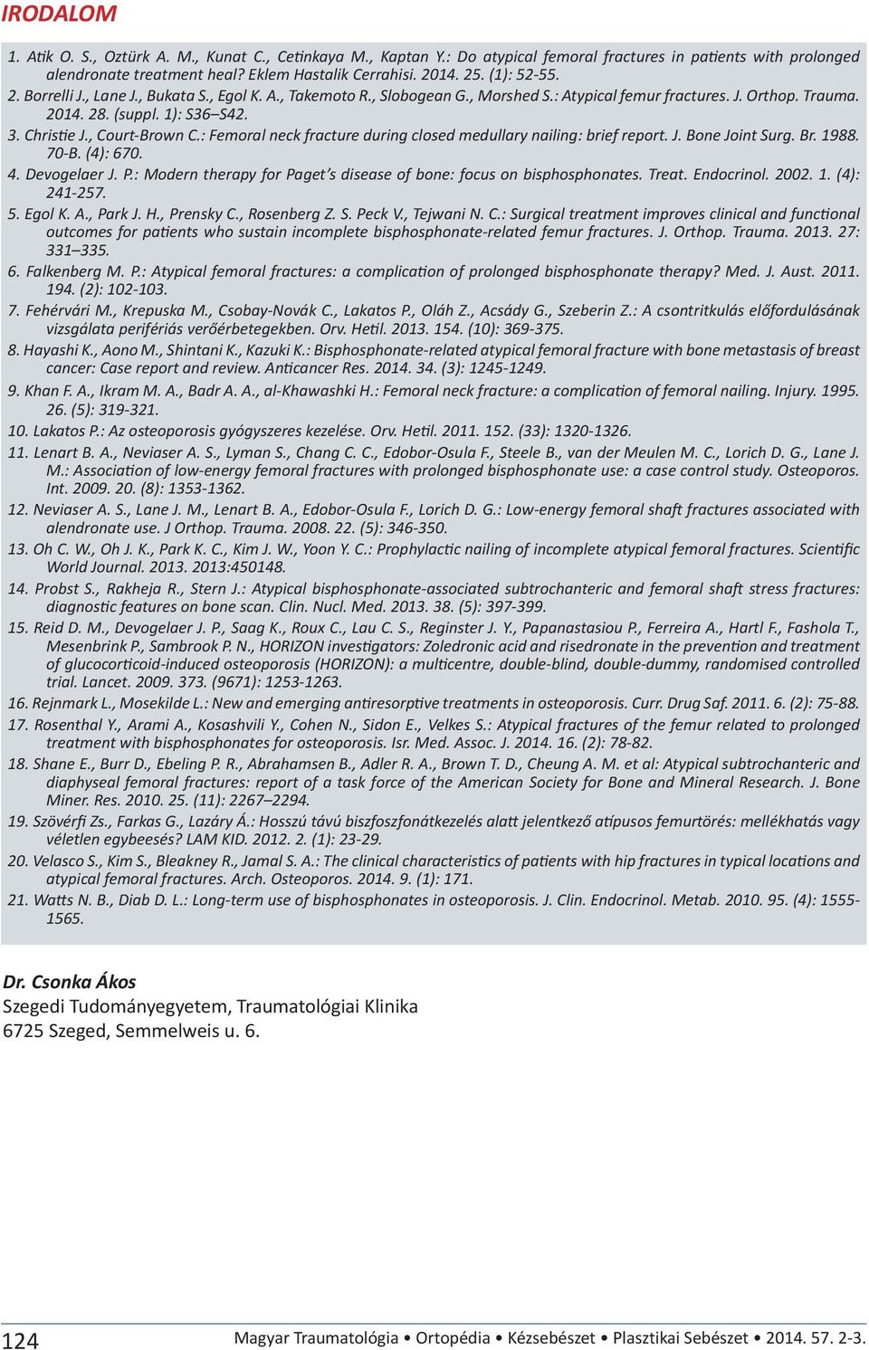 , Court-Brown C.: Femoral neck fracture during closed medullary nailing: brief report. J. Bone Joint Surg. Br. 1988. 70-B. (4): 670. 4. Devogelaer J. P.