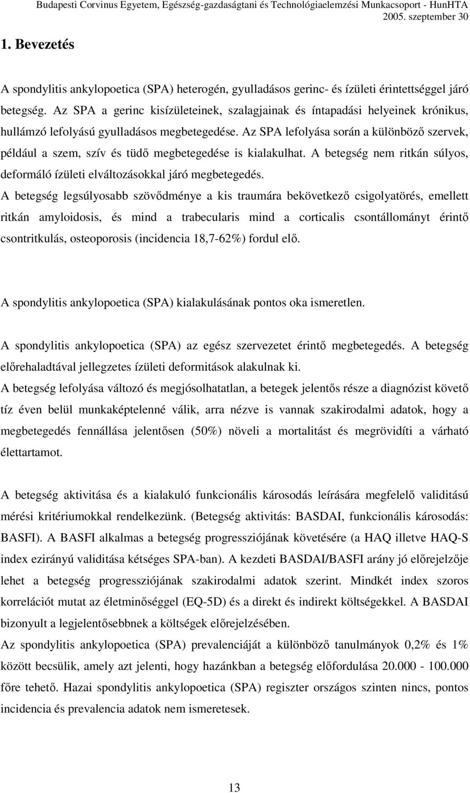 Az SPA lefolyása során a különböző szervek, például a szem, szív és tüdő megbetegedése is kialakulhat. A betegség nem ritkán súlyos, deformáló ízületi elváltozásokkal járó megbetegedés.