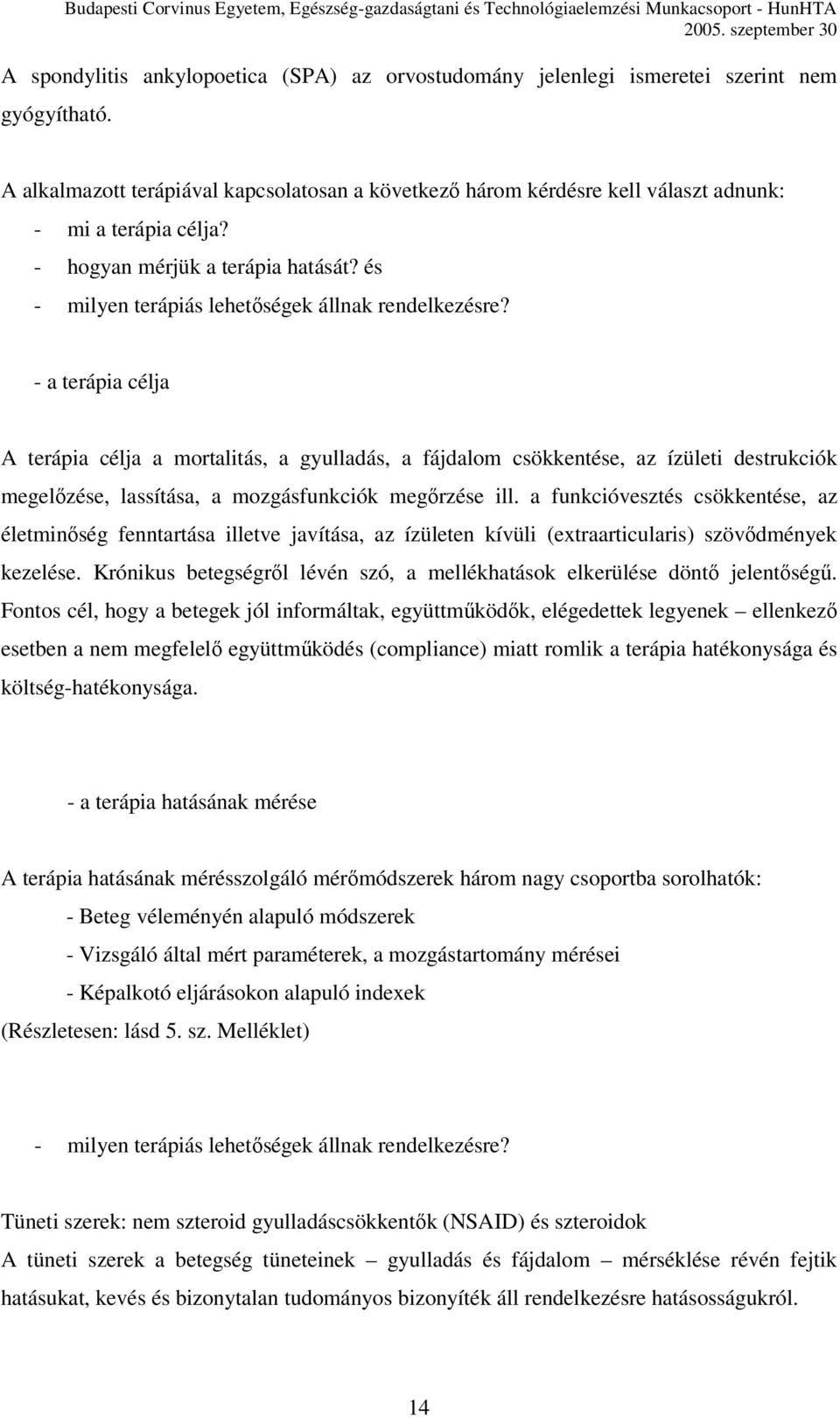 - a terápia célja A terápia célja a mortalitás, a gyulladás, a fájdalom csökkentése, az ízületi destrukciók megelőzése, lassítása, a mozgásfunkciók megőrzése ill.