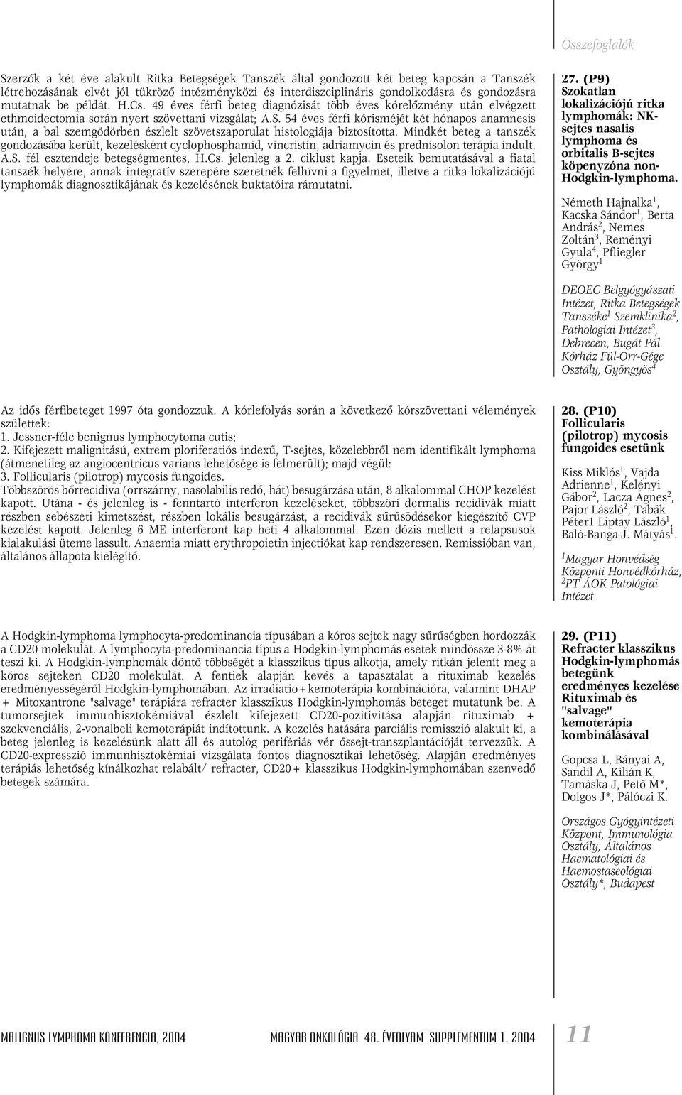 54 éves férfi kórisméjét két hónapos anamnesis után, a bal szemgödörben észlelt szövetszaporulat histologiája biztosította.