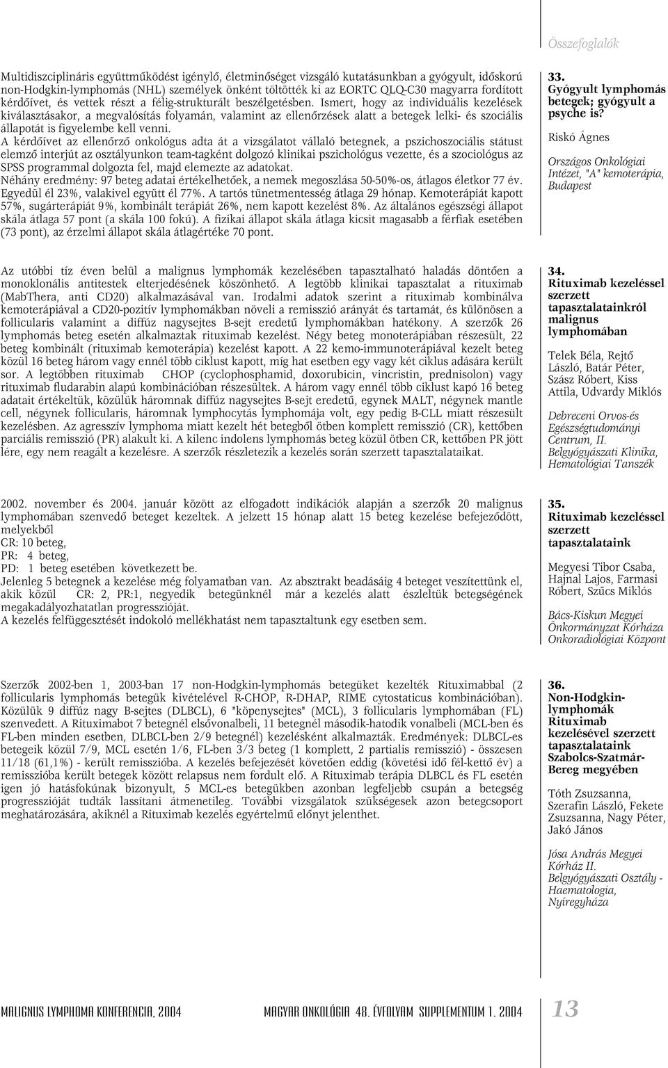 Ismert, hogy az individuális kezelések kiválasztásakor, a megvalósítás folyamán, valamint az ellenôrzések alatt a betegek lelki- és szociális állapotát is figyelembe kell venni.