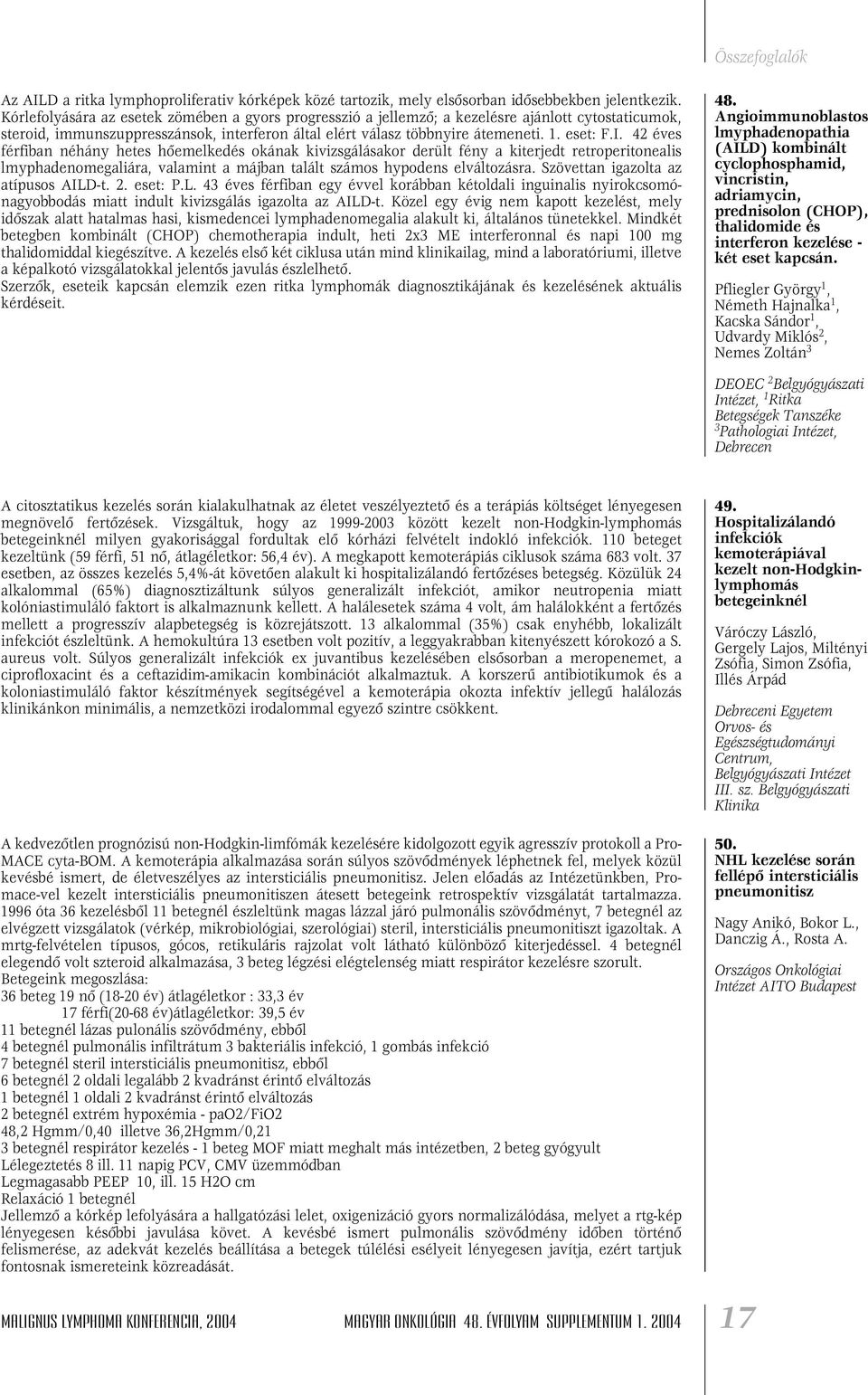 42 éves férfiban néhány hetes hôemelkedés okának kivizsgálásakor derült fény a kiterjedt retroperitonealis lmyphadenomegaliára, valamint a májban talált számos hypodens elváltozásra.