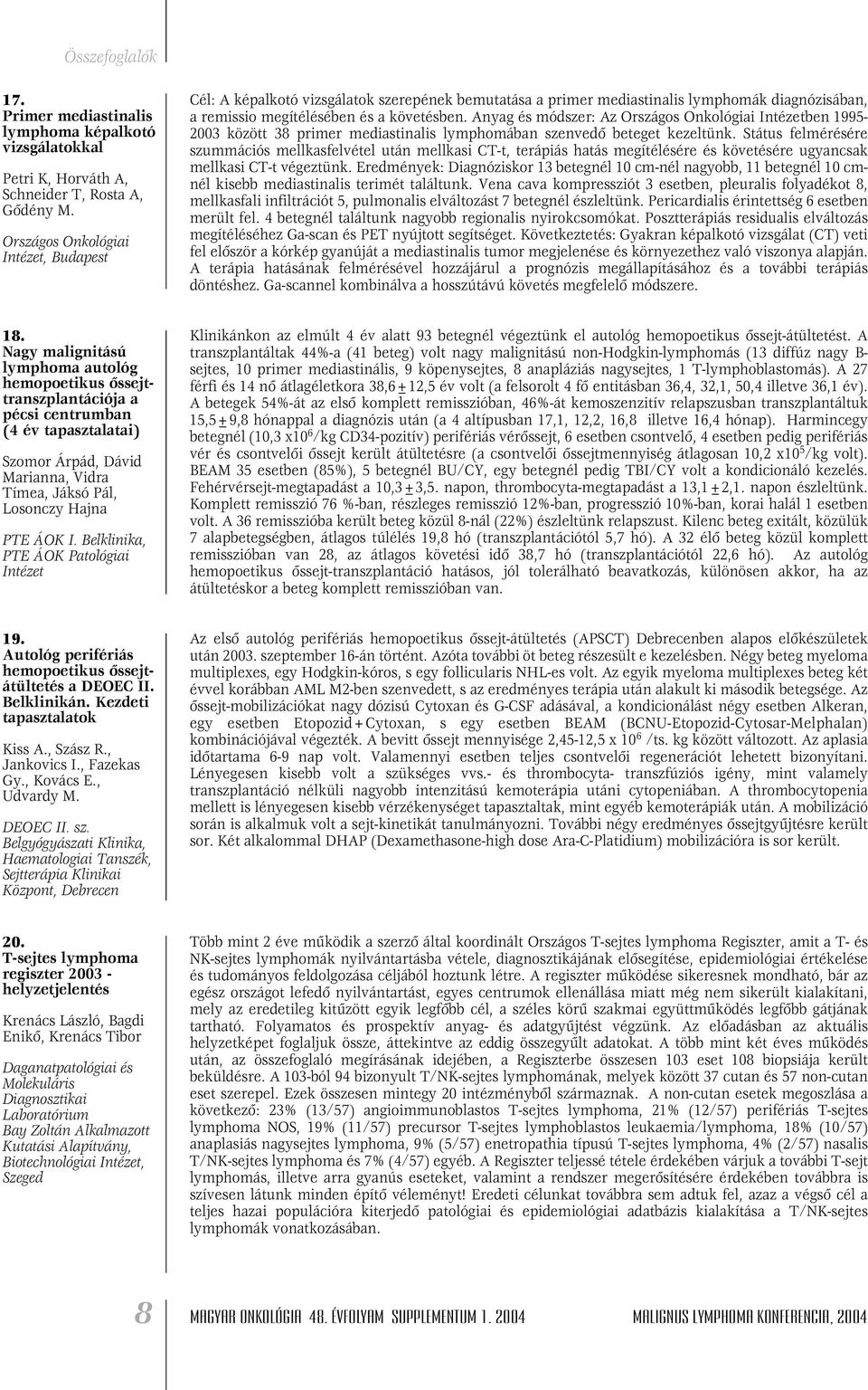 Anyag és módszer: Az Országos Onkológiai Intézetben 1995-2003 között 38 primer mediastinalis lymphomában szenvedô beteget kezeltünk.
