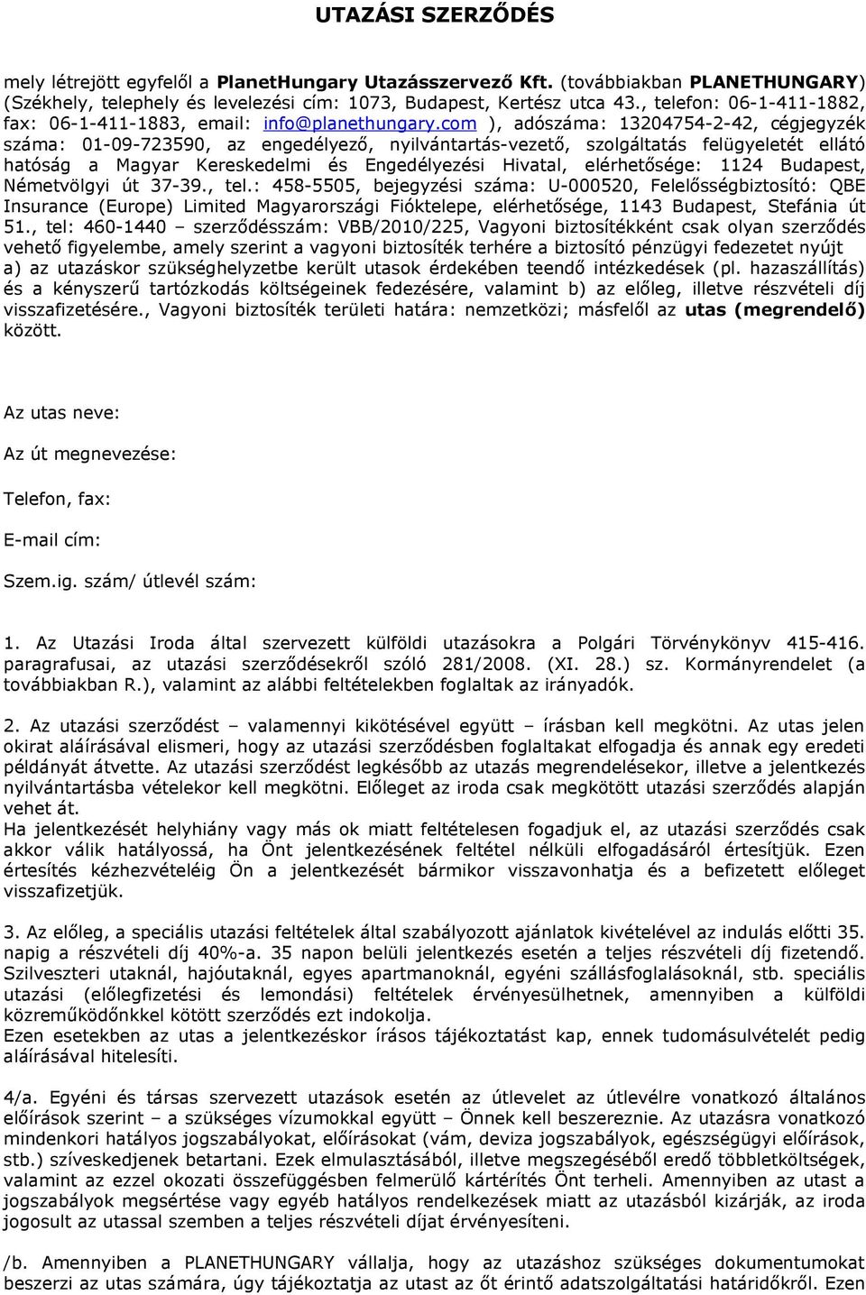 com ), adószáma: 13204754-2-42, cégjegyzék száma: 01-09-723590, az engedélyező, nyilvántartás-vezető, szolgáltatás felügyeletét ellátó hatóság a Magyar Kereskedelmi és Engedélyezési Hivatal,