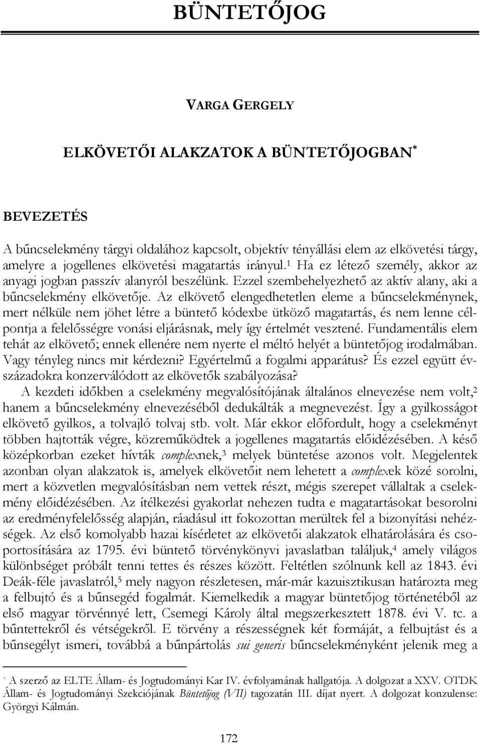 Az elkövető elengedhetetlen eleme a bűncselekménynek, mert nélküle nem jöhet létre a büntető kódexbe ütköző magatartás, és nem lenne célpontja a felelősségre vonási eljárásnak, mely így értelmét